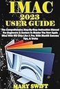 IMAC 2023 USER GUIDE: The Comprehensive Step-By-Step Instruction Manual For Beginners & Seniors To Master The New Apple iMac With M3 Chip Like A Pro. With MacOS Sonoma Tips, & Tricks