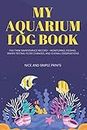 My Aquarium Log Book: Fish Tank Maintenance Record - Monitoring, Feeding, Water Testing, Filter Changes, and Overall Observations