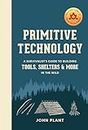 Primitive Technology: A Survivalist's Guide to Building Tools, Shelters, and More in the Wild