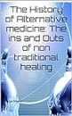 The History of Alternative medicine: The ins and Outs of non traditional healing