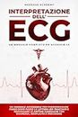 Interpretazione dell'ECG: Un Manuale Accessibile per Padroneggiare Passo dopo Passo la Lettura dei Tracciati e Individuare le Aritmie Cardiache con Sicurezza, Semplicità e Precisione