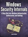 Windows Security Internals: A Deep Dive into Windows Authentication, Authorization, and Auditing