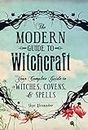 The Modern Guide to Witchcraft: Your Complete Guide to Witches, Covens, and Spells (Modern Witchcraft Magic, Spells, Rituals)