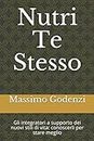 Nutri Te Stesso: Gli integratori a supporto dei nuovi stili di vita: conoscerli per stare meglio (Italian Edition)