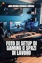 Foto di setup di gaming o spazi di lavoro (Italian Edition)