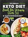 The Ultimate Keto Diet Book for Women Over 50: The Complete Beginners Keto Diet Cookbook with Easy to Make and Delicious Recipes Incl. Four Week Special Meal Plan