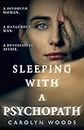 Sleeping with a Psychopath: A real-life psychological crime thriller, the unbelievable true story. THE SUNDAY TIMES TOP TEN BESTSELLER