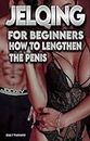 Jelqing for Beginners How to Lengthen the Penis