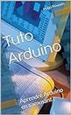 Tuto Arduino: Aprendre Arduino en s'amusant. (Les Tutos Arduino) (French Edition)