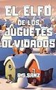 El elfo de los juguetes olvidados: Libro infantil ilustrado sobre valores de generosidad, inclusión y amistad para niños y niñas de 6 a 12 años. (Spanish Edition)