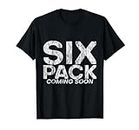 Six Pack Coming Soon ------- T-Shirt