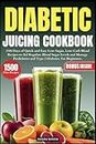 DIABETIC JUICING COOKBOOK: 1500 Days of Quick and Easy Low-Sugar, Low-Carb Blend Recipes to Aid Regulate Blood Sugar Levels and Manage Prediabetes and ... For Beginners. (HEALTHY DIABETIC COOKBOOKS)
