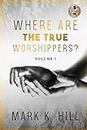 Where Are the True Worshippers: Volume 1