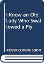 I Know Old Lady Swallowed Fly