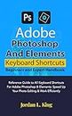Adobe Photoshop And Elements Keyboard Shortcuts Beginners And Expert Handbook: Reference Guide to All Keyboard Shortcuts For Adobe Photoshop & Elements: Speed Up Your Photo Editing & Work Efficiently