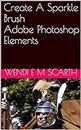 Create A Sparkle Brush Adobe Photoshop Elements (Adobe Photoshop Elements Made Easy by Wendi E M Scarth Book 3)
