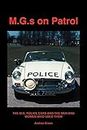 M.G.S on Patrol: The M.G. Police Cars and the Men and Women Who Used Them