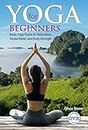 Yoga for Beginners: Basic Yoga Poses for Relaxation, Stress Relief, and Body Strength