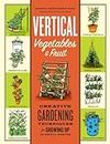 Vertical Vegetables & Fruit: Creative Gardening Techniques for Growing Up in Small Spaces