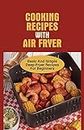 Cooking Recipes With Air Fryer: Basic And Simple Deep Fryer Recipes For Beginners: Frying Recipe