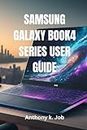 SAMSUNG GALAXY BOOK4 SERIES USER GUIDE: Essential Guide for New User Galaxy Book4 Pro, Galaxy Book4 Ultra, and the Standard Galaxy Book4 Series