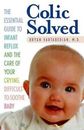 Colic Solved: The Essential Guide to Infant Reflux and the Care of Your Crying, 