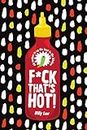 F*ck That's Hot!: 60 recipes to up the heat in the kitchen