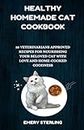 HEALTHY HOMEMADE CAT COOKBOOK: 35 VETERINARIANS APPROVED RECIPES FOR NOURISHING YOUR BELOVED CAT WITH LOVE AND HOME-MADE GOODNESS