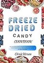 FREEZE DRIED CANDY COOKBOOK: The Complete Guide to Preserve Food Nutrient Dense in the Comfort of your Home Using Long-Lasting Storage Technique (PREPPER's CULINARY ARSENAL Book 8)