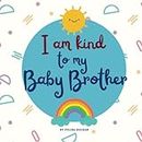 I Am Kind to My Baby Brother: A book to welcome a new baby