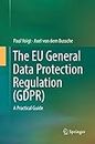 The EU General Data Protection Regulation (GDPR): A Practical Guide