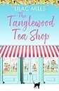 The Tanglewood Tea Shop: A laugh out loud romantic comedy of new starts and finding home (Tanglewood Village series Book 1)