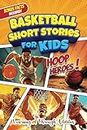 Basketball Short Stories For Kids: Inspirational Tales of Triumph From Basketball History To Motivate Young Ballers Reaching for the Stars!