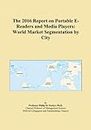 The 2016 Report on Portable E-Readers and Media Players: World Market Segmentation by City