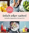 Einfach selber machen!: 44 gesunde und leckere Rezepte - Aufstriche, Eingemachtes, Getränke & Co. - step-by-step-Fotos I Von Stiftung Warentest (German Edition)