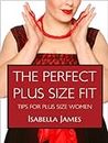 The Perfect Plus Size Fit - Tips For Plus Size Women