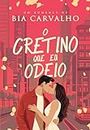 O Cretino que eu Odeio (Portuguese Edition)