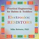 Practical Engineering for Babies & Toddlers - Electronics: Resistors (2)