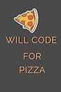 Will Code For Pizza - Funny Computer Programming Notebook: reat present for the best software engineers, code monkeys, new coders, computer science ... designers who love smart programming humor