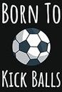 Born To Kick Balls: Soccer Gifts For Teen Girls, 6x9 Journal To Write In, 109 Lined Pages