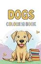 Coloring Book: DOGS, Simple Colouring for Babies, Toddlers, Kindergarten: (Coloring for Kids Ages 1, 2, 3, 4)