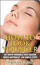 How to Look Younger - Get Rid of Eye Wrinkles, Drooping Cheeks and Sagging Jowls Naturally: Six Easy Steps (How to Look Younger - Anti Aging Techniques That Work Book 1)