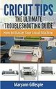Cricut Tips the Ultimate Troubleshooting Guide: How to Master Your Cricut Machine