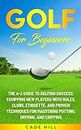 Golf for Beginners: The A-Z Guide to Golfing Success, Equipping New Players With Rules, Clubs, Etiquette, and Proven Techniques for Mastering Putting, ... and Chipping (The Beginner Golfer Book 3)