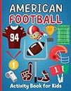 American Football Activity Book for Kids: Fun Challenges Games for Young Football Fans. Big Engaging Workbook With illustrated Activities: Word ... Family. Perfect for Boys and Girls Ages 4-12