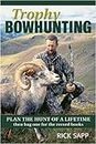Trophy Bowhunting: Plan the Hunt of a Lifetime And Bag One for the Record Books