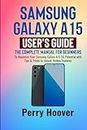 Samsung Galaxy A15 User's Guide: The Complete Manual for Beginners to Maximize Your Samsung Galaxy A15 5G Potential with Tips & Tricks to Unlock Hidden Features