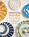Amazing Circular Weaving: Little Loom Techniques, Patterns and Projects for Complete Beginners