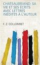 Chateaubriand: sa vie et ses écrits avec lettres inédites à l'auteur (French Edition)