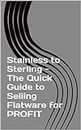 Stainless to Sterling - The Quick Guide to Selling Flatware for PROFIT